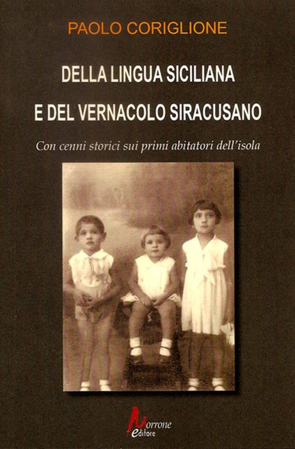 Della lingua siciliana e del vernacolo siracusano. Cenni storici sui primi abitatori dell'isola - Paolo Coriglione - copertina