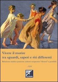 Vivere il morire tra sguardi, saperi e riti differenti. Relazione medico-paziente: schemi terapeutici diversi e possibili - copertina