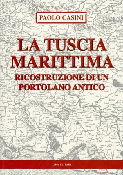 La Tuscia marittima. Ricostruzione di un portolano antico - Paolo Casini - copertina