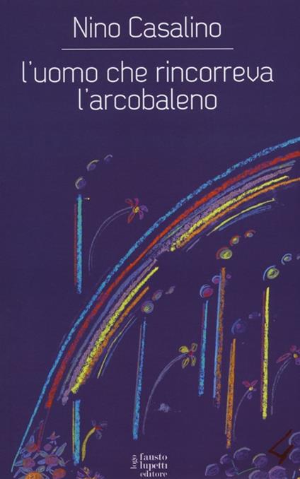 L' uomo che rincorreva l'arcobaleno - Nino Casalino - copertina