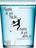 Niente di più facile, niente di più difficile. Manuale (pratico) per la comunicazione