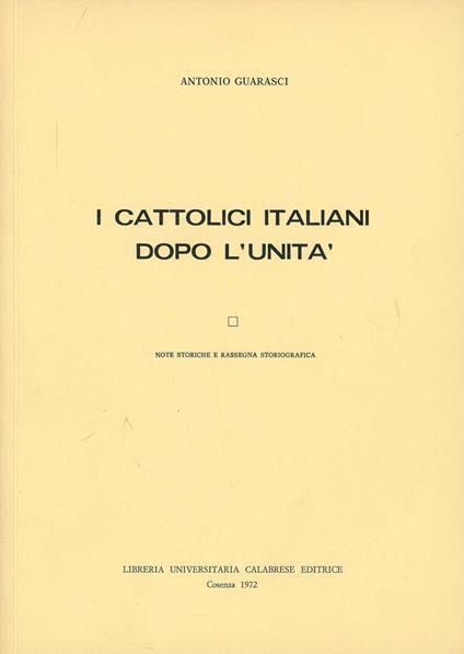 I cattolici italiani dopo l'Unità. Note storiche e rassegna storiografica - Antonio Guarasci - copertina