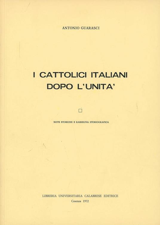 I cattolici italiani dopo l'Unità. Note storiche e rassegna storiografica - Antonio Guarasci - copertina