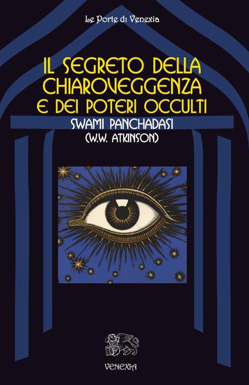 Il segreto della chiaroveggenza e dei poteri occulti - William Walker Atkinson,B. Ferri,Barbara Orlandini - ebook