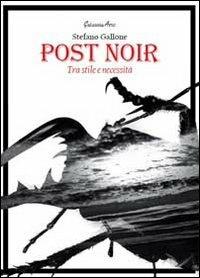 Post noir. Tra stile e necessità - Stefano Gallone - copertina