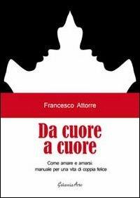 Da cuore a cuore. Come amare e amarsi, manuale per una vita di coppia felice - Francesco Attorre - copertina