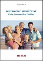 Dietro ogni mediazione. Civile, commerciale e familiare