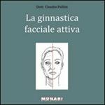 Ginnastica facciale attiva. Manuale per il ringiovanimento del viso di uomini e donne