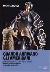 Quando arrivano gli amricani. La metamorfosi di una media impresa italiana divenuta multinazionale Usa (1959-2007) - Marina Rossi - copertina