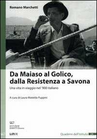 Da Maiaso al Golico, dalla resistenza a Savona. Una vita in viaggio nel '900 italiano - Romano Marchetti - copertina