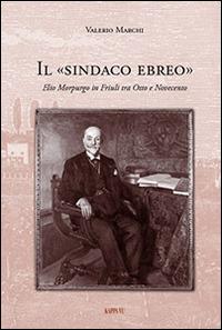 Il sindaco ebreo. Elio Morpurgo in Friuli tra Otto e Novecento - Valerio Marchi - copertina