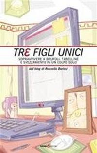 Tre figli unici. Sopravvivere a brufoli, tabelline e svezzamento in un colpo solo - Rossella Boriosi - copertina