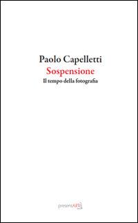 Sospensione. Il tempo della fotografia - Paolo Capelletti - copertina