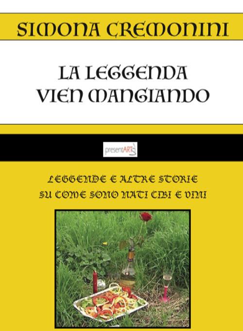 La leggenda vien mangiando. Leggende e altre storie su come sono nati cibi e vini - Simona Cremonini - copertina