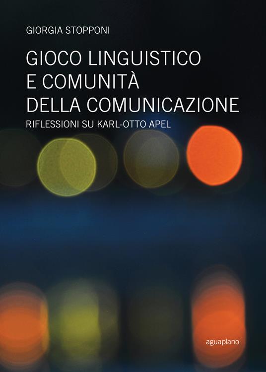 Gioco linguistico e comunità della comunicazione. Riflessioni su Karl-Otto Apel - Giorgia Stopponi - copertina