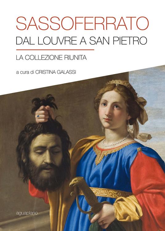 Sassoferrato. Dal Louvre a San Pietro. La collezione riunita. Catalogo della mostra (San Pietro in Perugia, 8 aprile-1 ottobre 2017). Ediz. illustrata - copertina