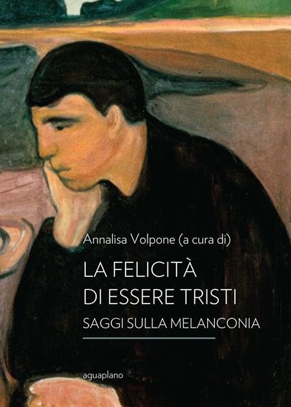 La felicità di essere tristi. Saggi sulla melanconia - copertina