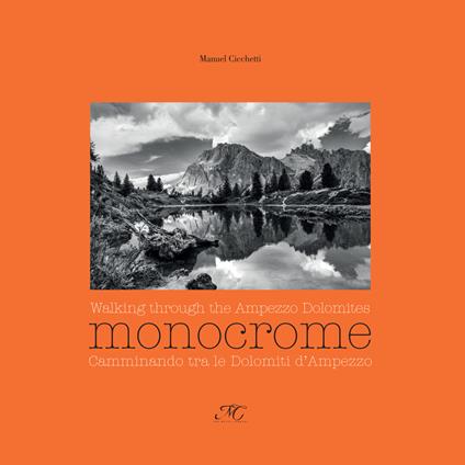 Monocrome. Camminando tra le dolomiti d'Ampezzo-Monocrome. Walking through the Ampezzo Dolomites. Ediz. illustrata - Manuel Cicchetti - copertina