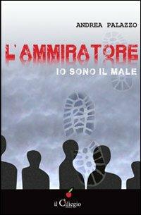 L' ammiratore. Io sono il male - Andrea Palazzo - copertina