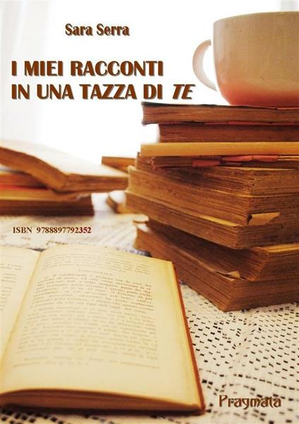 I miei racconti in una tazza di «te» - Sara Serra - ebook