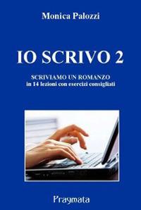 Io scrivo. Corso di scrittura creativa. Vol. 2: Scriviamo un romanzo - Monica Palozzi - copertina