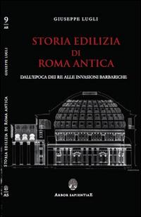 Storia edilizia di Roma antica. Dall'epoca dei re alle invasioni barbariche - Giuseppe Lugli - copertina