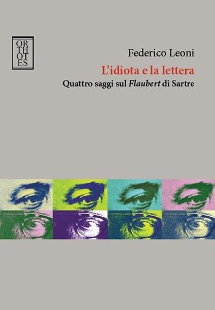 L'idiota e la lettera. Quattro saggi sul Flaubert di Sartre - Federico Leoni - copertina