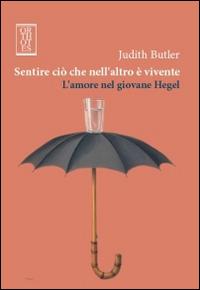 Sentire ciò che nell'altro è vivente. L'amore nel giovane Hegel - Judith Butler - copertina