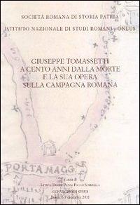 Giuseppe Tomassetti a cento anni dalla morte e la sua opera sulla campagna romana. Atti del Convegno di studio (Roma, 6-7 dicembre 2011) - copertina