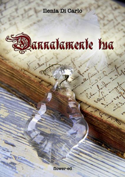 Dannatamente tua - Ilenia Di Carlo - ebook