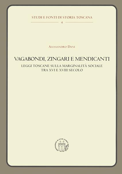 Vagabondi, zingari e mendicanti. Leggi toscane sulla marginalità sociale tra XVI e XVIII secolo - Alessandro Dani - copertina