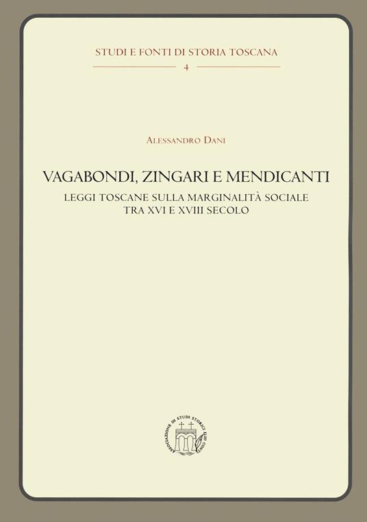 Vagabondi, zingari e mendicanti. Leggi toscane sulla marginalità sociale tra XVI e XVIII secolo - Alessandro Dani - copertina