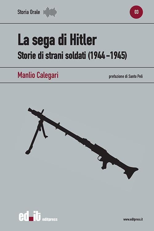 La sega di Hitler. Storie di strani soldati (1944-1945) - Manlio Calegari - copertina