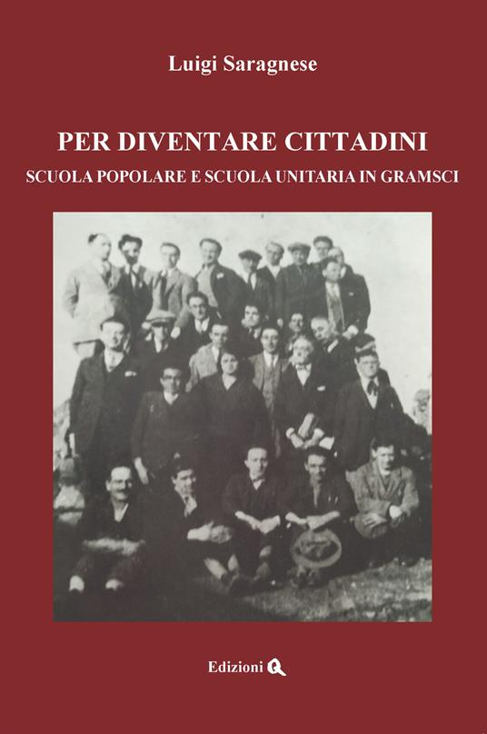 Per diventare cittadini. Scuola popolare e scuola unitaria in Gramsci - Luigi Saragnese - copertina