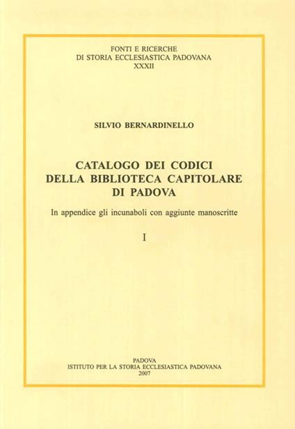 Catalogo dei codici della Biblioteca Capitolare di Padova. In appendice gli incunaboli con aggiunte manoscritte. Testo latino a fronte - Silvio Bernardinello - copertina