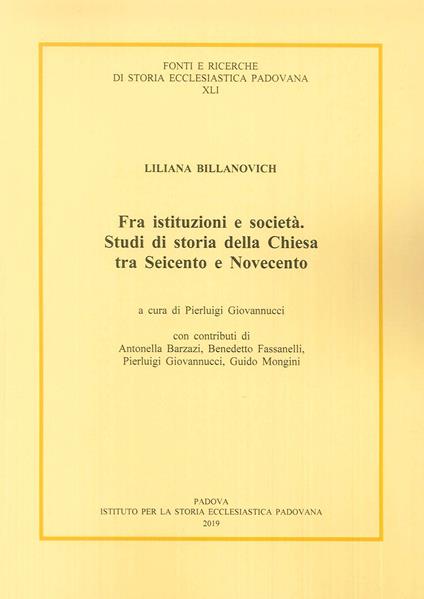 Fra istituzioni e società. Studi di storia della Chiesa tra Seicento e Novecento - Liliana Billanovich - copertina