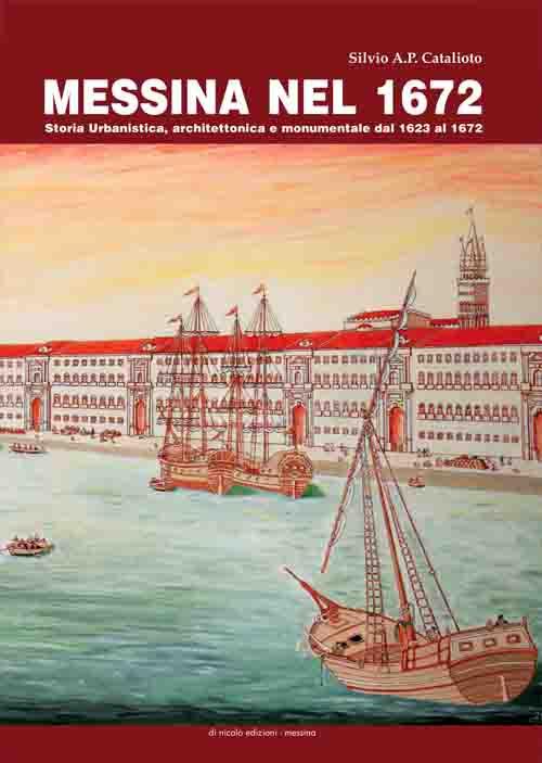 Messina nel 1672. Storia urbanistica, architettonica e monumentale dal 1623 al 1672. Con pianta della città di Messina del 1672 - Silvio Catalioto - copertina