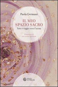 Il mio spazio sacro. Tutto è viaggio verso l'anima - Paola Germani - copertina