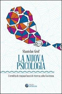 La nuova psicologia. L'eredità di cinquant'anni di ricerca sulla coscienza - Stanislav Grof - copertina