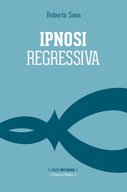 Ipnosi regressiva. Il viaggio esplorativo - Roberta Sava - copertina