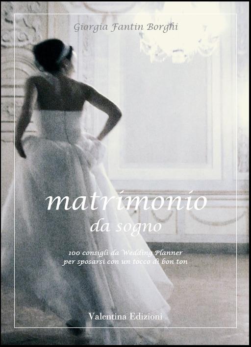 Matrimonio da sogno. 100 consigli da wedding planner per sposarsi con un tocco di bon ton - Giorgia Fantin Borghi - ebook