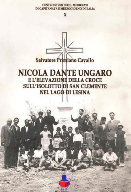 Nicola Dante Ungaro e l'elevazione della croce sull'isolotto di San Clemente sul lago di Lesina - Salvatore Primiano Cavallo - copertina