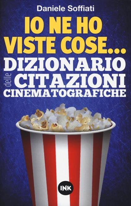 Io ne ho viste cose... Dizionario delle citazioni cinematografiche - Daniele Soffiati - copertina