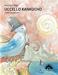 Uccello Kankucho. Fiabe buddiste. Con CD Audio - Antonio Pepe - copertina