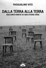 Dalla terra alla terra. Racconto breve di una storia vera