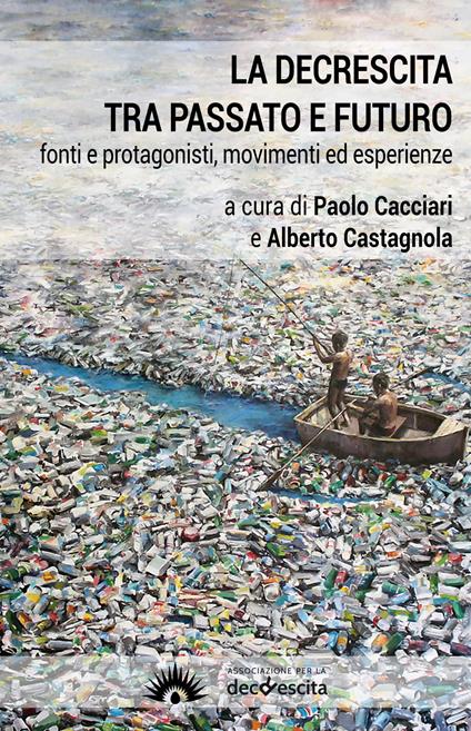 La decrescita tra passato e futuro. Fonti e protagonisti, movimenti ed esperienze - copertina