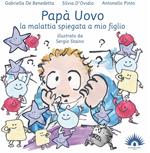 Papà uovo. La malattia spiegata a mio figlio. Ediz. illustrata