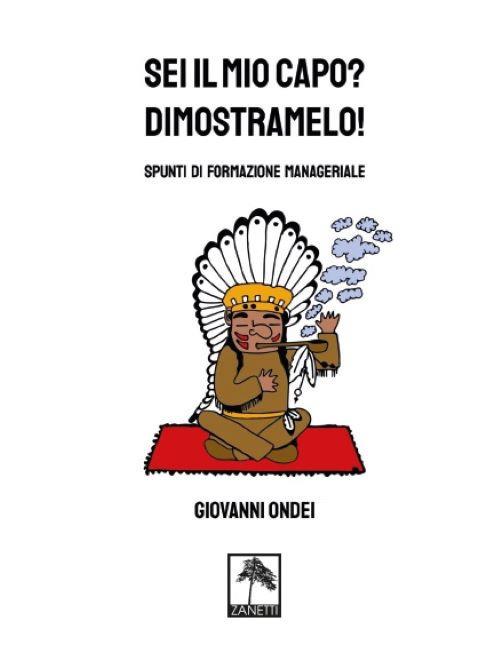 Sei il mio capo? Dimostramelo! Spunti di formazione manageriale - Giovanni Ondei - copertina