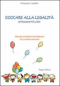 Educare alla legalità. Istruzioni per l'uso. Manuale per genitori ed insegnanti con proposte operative - Gianpaola Costabile - copertina