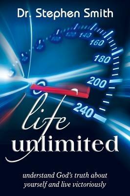 Life unlimited. Understand God's truth about yourself and life victoriously - Stephen Smith - copertina